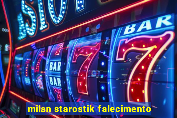 milan starostik falecimento